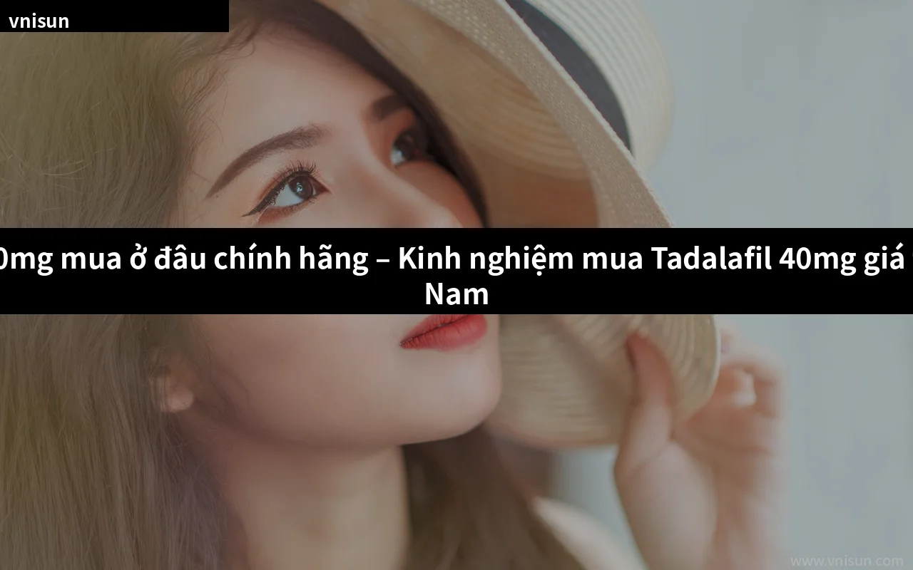 Vidalista 40mg mua ở đâu chính hãng tại Việt Nam