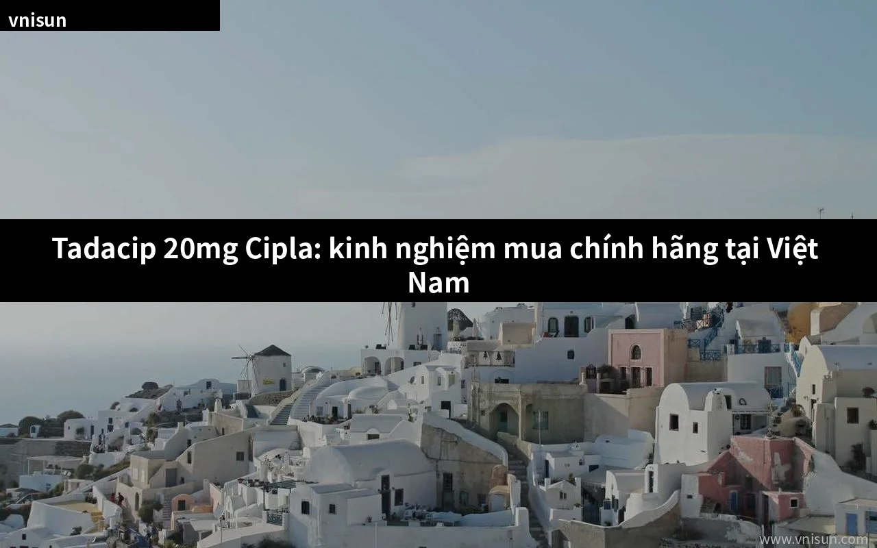 Tadacip 20mg Cipla giá bao nhiêu tại Việt Nam